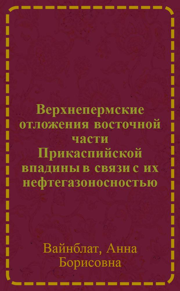 Верхнепермские отложения восточной части Прикаспийской впадины в связи с их нефтегазоносностью : Автореферат дис. на соискание учен. степени канд. геол.-минерал. наук