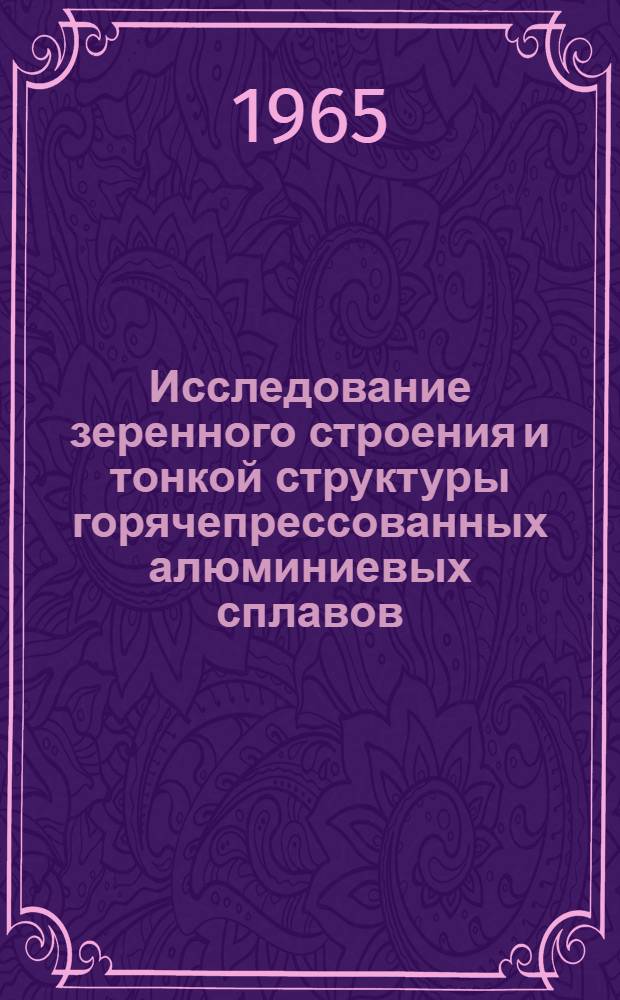 Исследование зеренного строения и тонкой структуры горячепрессованных алюминиевых сплавов : Автореферат дис. на соискание учен. степени кандидата техн. наук