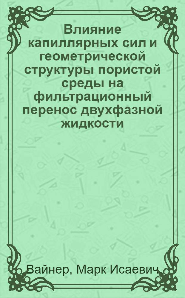Влияние капиллярных сил и геометрической структуры пористой среды на фильтрационный перенос двухфазной жидкости : Автореферат дис. на соискание учен. степени кандидата техн. наук
