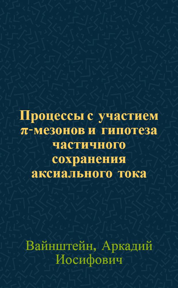 Процессы с участием π-мезонов и гипотеза частичного сохранения аксиального тока : Автореферат дис. на соискание учен. степени канд. физ.-мат. наук : (041)