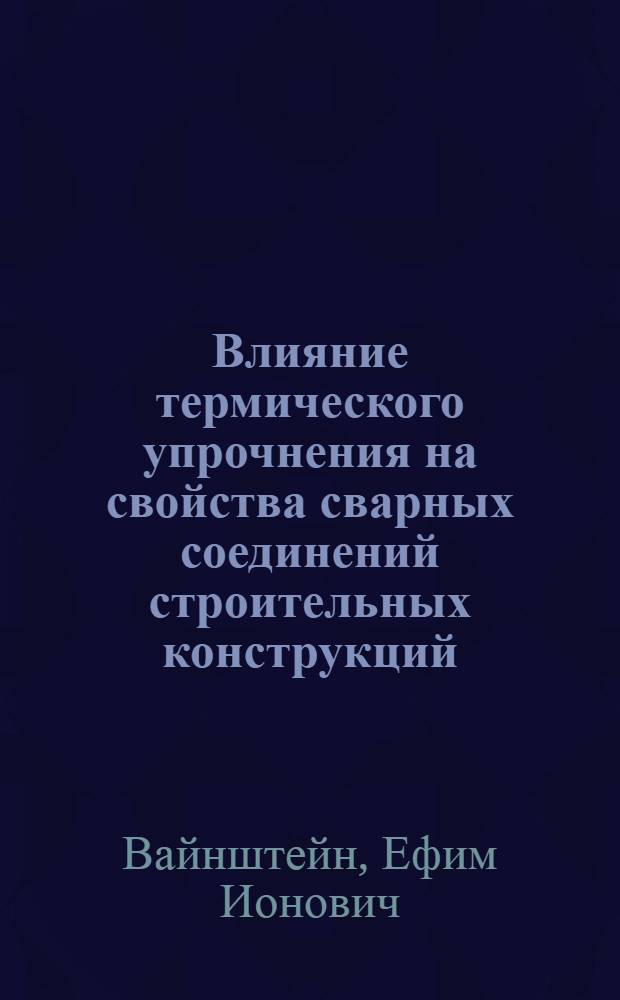 Влияние термического упрочнения на свойства сварных соединений строительных конструкций : Автореферат дис. на соискание учен. степени канд. техн. наук