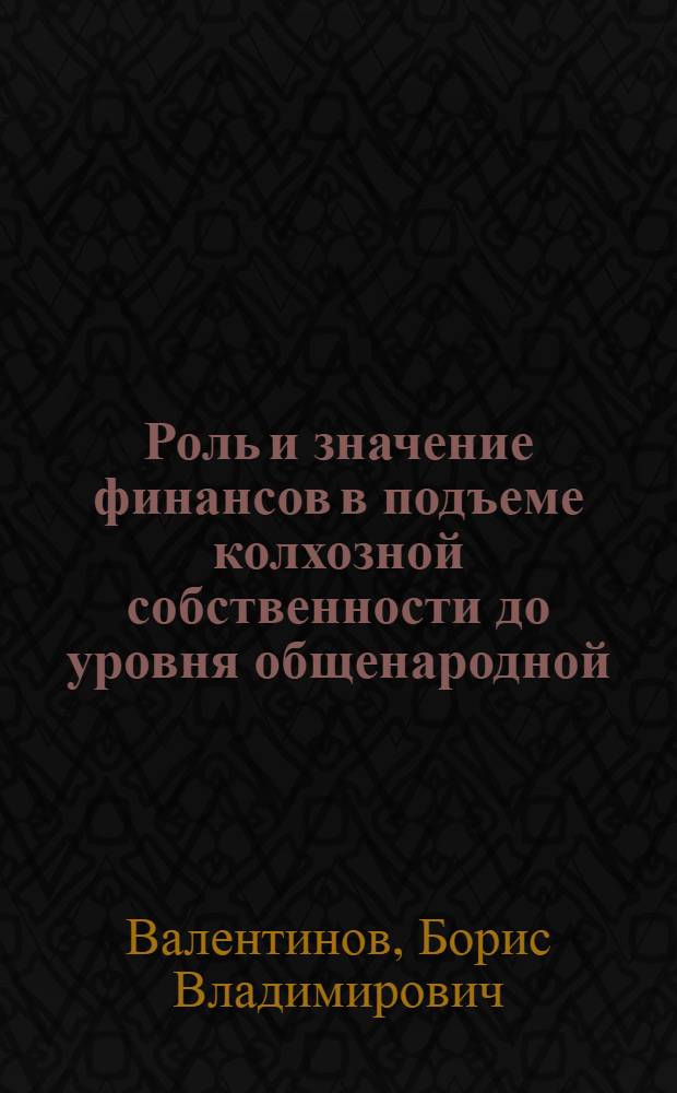 Роль и значение финансов в подъеме колхозной собственности до уровня общенародной : Автореферат дис. на соискание учен. степени кандидата экон. наук