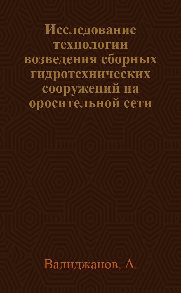 Исследование технологии возведения сборных гидротехнических сооружений на оросительной сети : Автореферат дис. на соискание учен. степени канд. техн. наук. (487)
