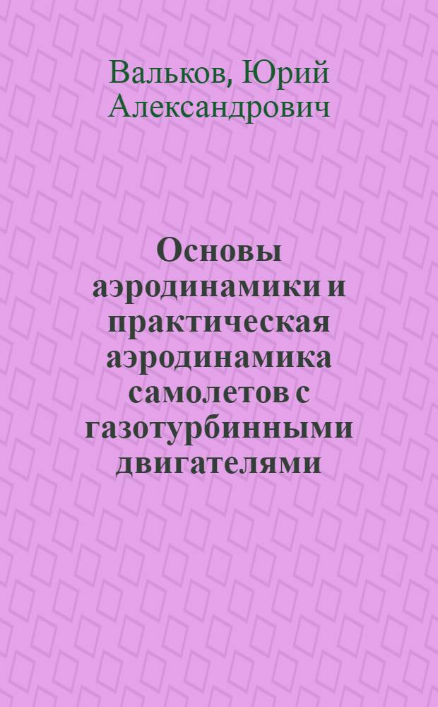 Основы аэродинамики и практическая аэродинамика самолетов с газотурбинными двигателями : Конспект лекций : (Для слушателей КУНС, группа командного состава трансп. авиации)
