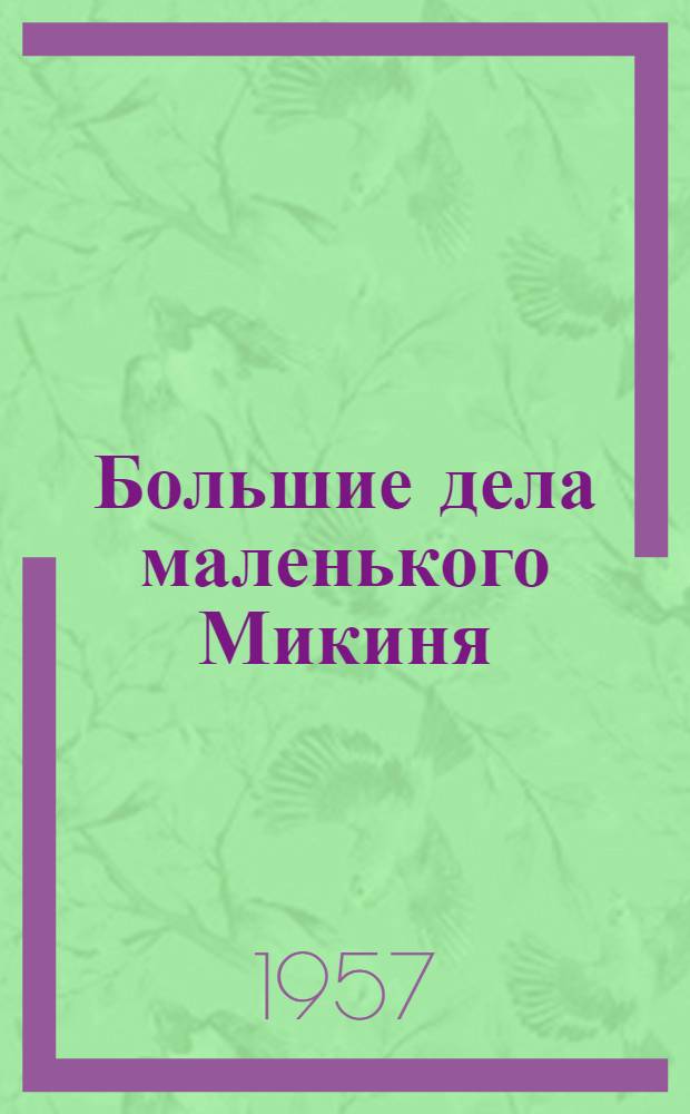 Большие дела маленького Микиня : События одного года : Для мл. школьного возраста