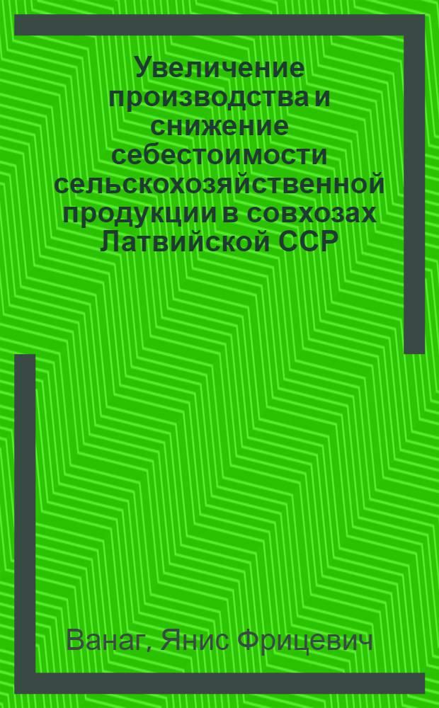 Увеличение производства и снижение себестоимости сельскохозяйственной продукции в совхозах Латвийской ССР : Автореферат дис. на соискание учен. степени д-ра экон. наук : (594)