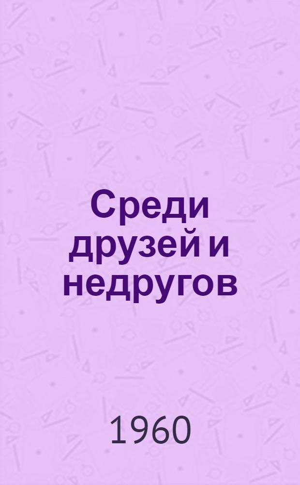Среди друзей и недругов : Повести и рассказы