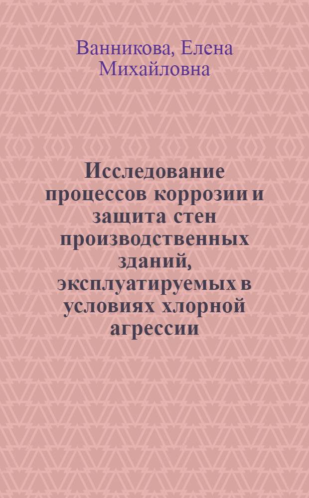 Исследование процессов коррозии и защита стен производственных зданий, эксплуатируемых в условиях хлорной агрессии : Автореферат дис. на соискание учен. степени кандидата техн. наук