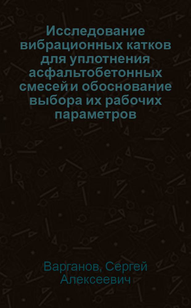 Исследование вибрационных катков для уплотнения асфальтобетонных смесей и обоснование выбора их рабочих параметров : Автореферат дис. на соискание учен. степени кандидата техн. наук