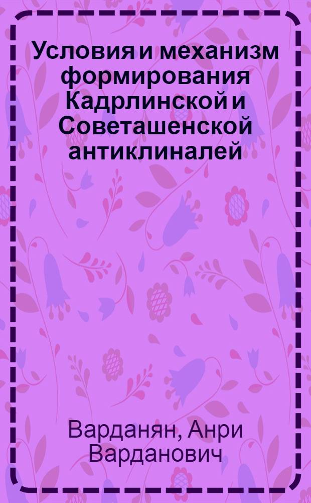 Условия и механизм формирования Кадрлинской и Советашенской антиклиналей : Автореферат дис. на соискание учен. степени канд. геол.-минерал. наук : (123)