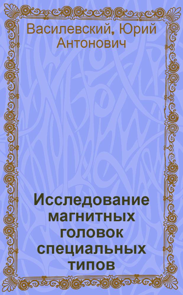Исследование магнитных головок специальных типов : Автореферат дис. на соискание учен. степени кандидата техн. наук