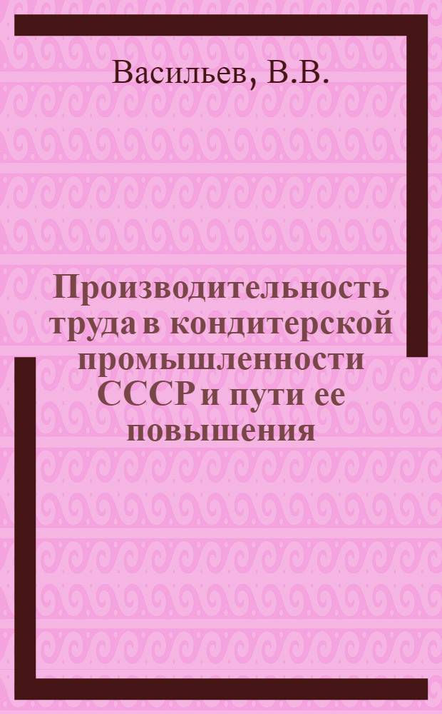 Производительность труда в кондитерской промышленности СССР и пути ее повышения : Автореферат дис. на соискание учен. степени кандидата экон. наук