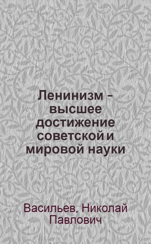 Ленинизм - высшее достижение советской и мировой науки