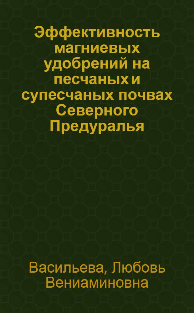 Эффективность магниевых удобрений на песчаных и супесчаных почвах Северного Предуралья : Автореферат дис. на соискание учен. степени канд. с.-х. наук : (533)