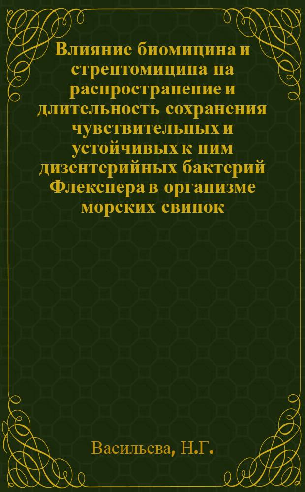 Влияние биомицина и стрептомицина на распространение и длительность сохранения чувствительных и устойчивых к ним дизентерийных бактерий Флекснера в организме морских свинок : Автореферат дис. на соискание учен. степени кандидата мед. наук