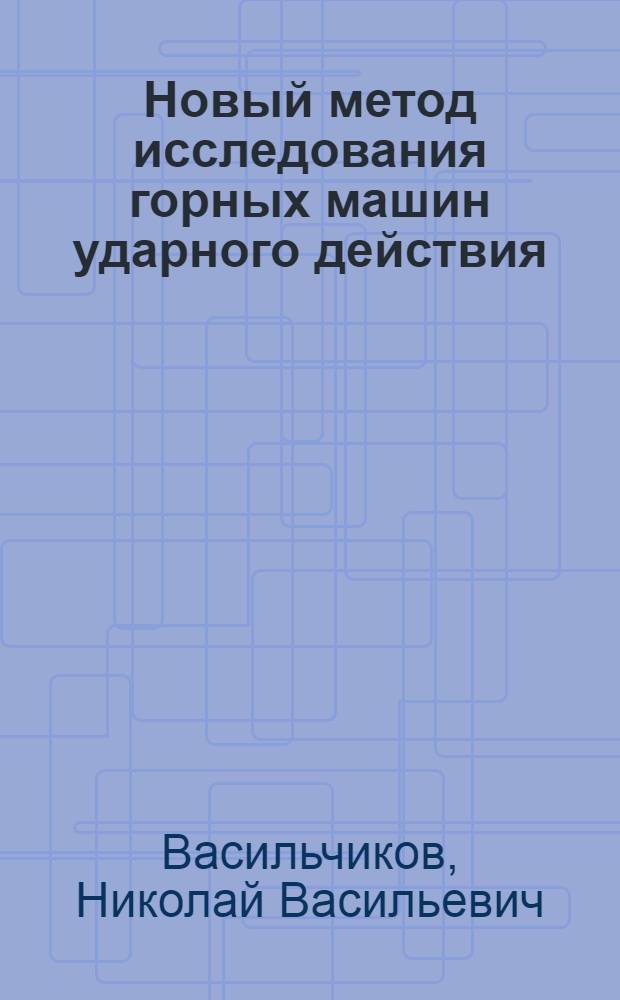 Новый метод исследования горных машин ударного действия : Автореферат дис. на соискание учен. степени кандидата техн. наук