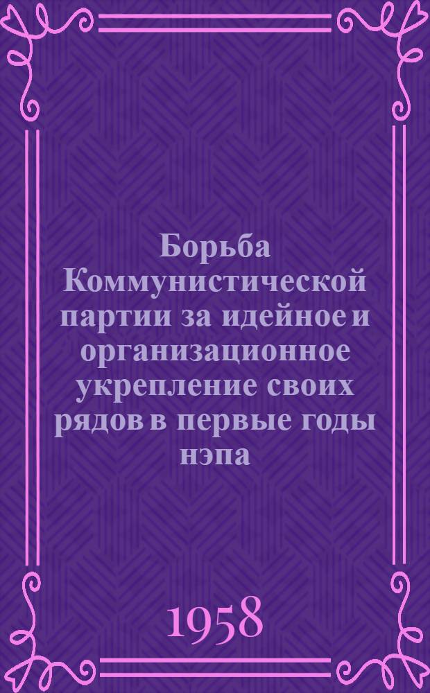 Борьба Коммунистической партии за идейное и организационное укрепление своих рядов в первые годы нэпа (март 1921 г. - март 1923 г.) : Автореферат дис. на соискание учен. степени кандидата ист. наук