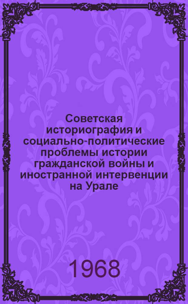 Советская историография и социально-политические проблемы истории гражданской войны и иностранной интервенции на Урале : Автореферат дис. на соискание учен. степени д-ра ист. наук : (571)