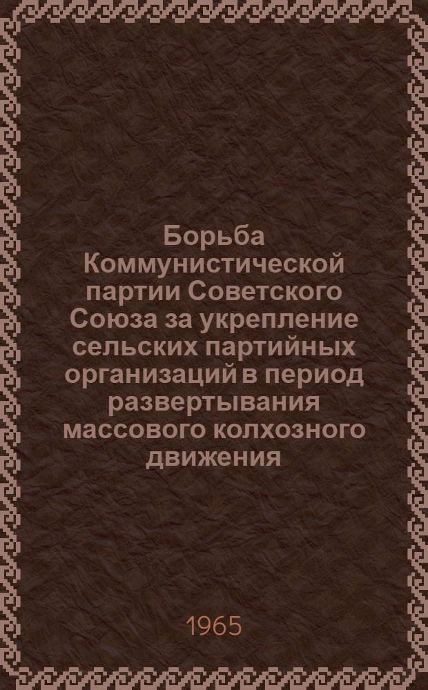 Борьба Коммунистической партии Советского Союза за укрепление сельских партийных организаций в период развертывания массового колхозного движения : Автореферат дис. на соискание учен. степени кандидата ист. наук