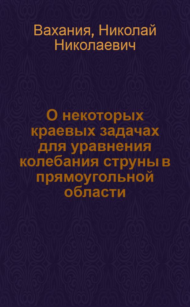 О некоторых краевых задачах для уравнения колебания струны в прямоугольной области : Автореферат дис. на соискание учен. степени кандидата физ.-мат. наук