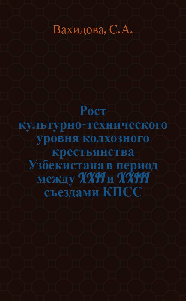 Рост культурно-технического уровня колхозного крестьянства Узбекистана в период между XXII и XXIII съездами КПСС : (На материалах Андиж. обл.) : Автореферат дис. на соискание учен. степени канд. ист. наук