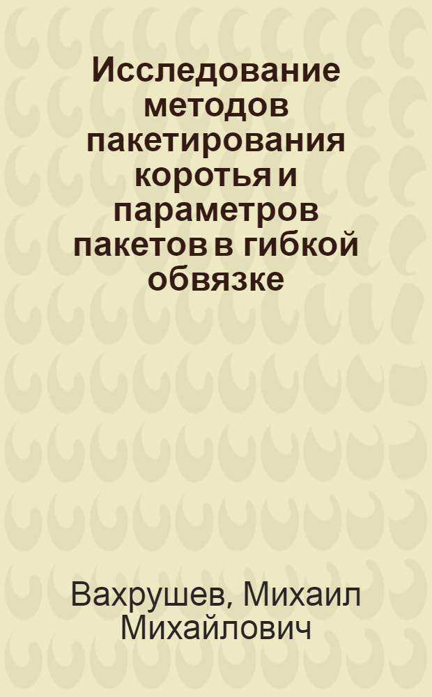 Исследование методов пакетирования коротья и параметров пакетов в гибкой обвязке : Автореферат дис. на соискание учен. степени канд. техн. наук