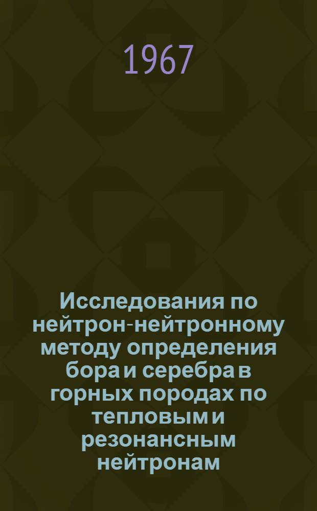 Исследования по нейтрон-нейтронному методу определения бора и серебра в горных породах по тепловым и резонансным нейтронам : Автореферат дис. на соискание учен. степени канд. геол.-минерал. наук