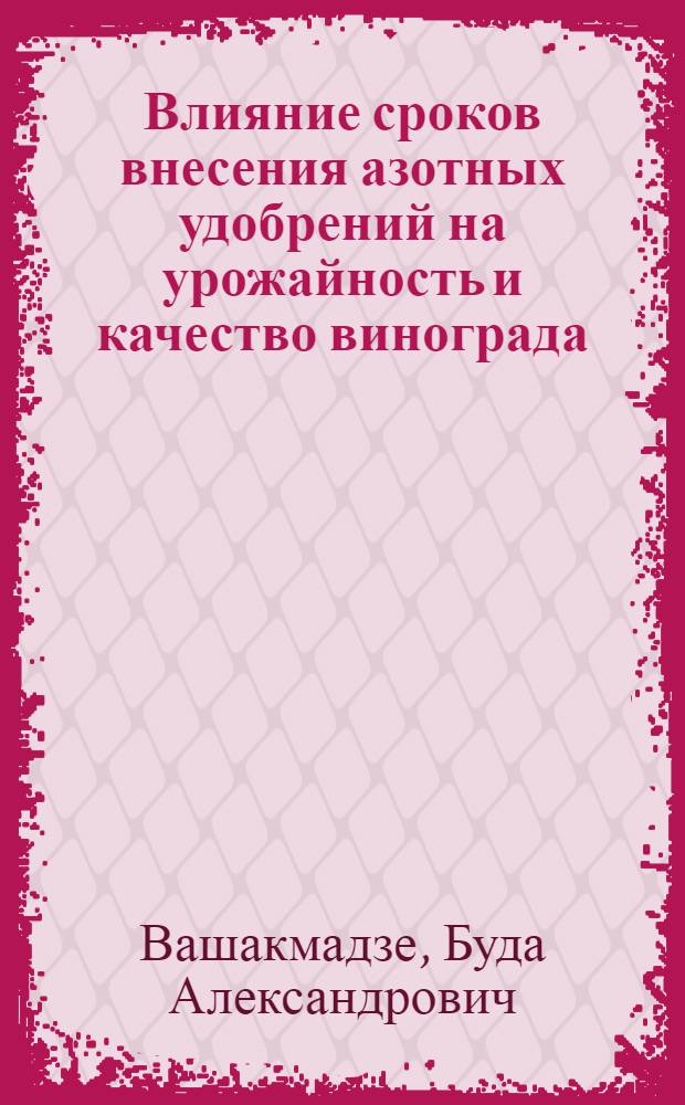 Влияние сроков внесения азотных удобрений на урожайность и качество винограда : Автореферат дис. работы, представл. на соискание учен. степени кандидата с.-х. наук