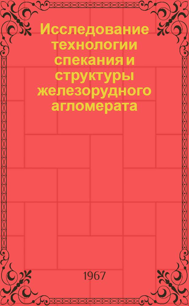 Исследование технологии спекания и структуры железорудного агломерата : Автореферат дис. на соискание учен. степени д-ра техн. наук