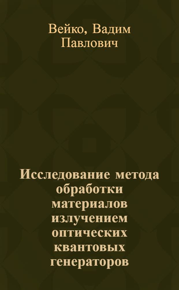 Исследование метода обработки материалов излучением оптических квантовых генераторов : Автореферат дис. на соискание учен. степени канд. техн. наук : (259)