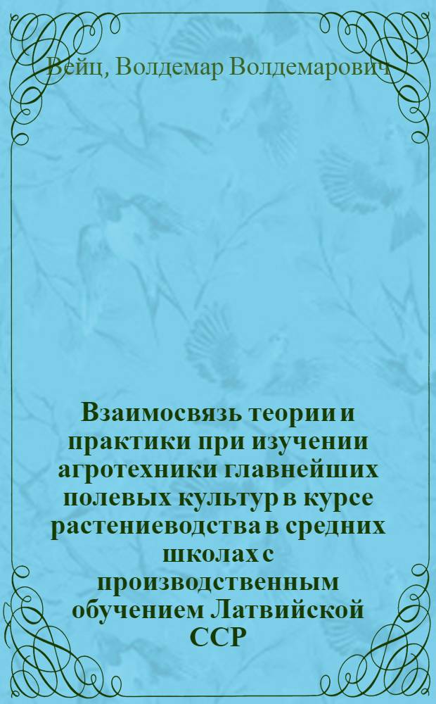 Взаимосвязь теории и практики при изучении агротехники главнейших полевых культур в курсе растениеводства в средних школах с производственным обучением Латвийской ССР : Автореферат дис. на соискание учен. степени кандидата пед. наук