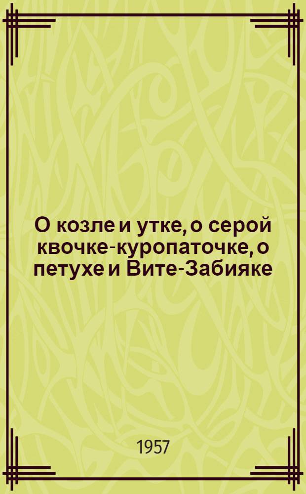 О козле и утке, о серой квочке-куропаточке, о петухе и Вите-Забияке : Рассказы : Для детей