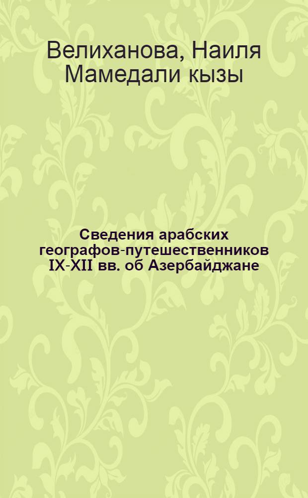 Сведения арабских географов-путешественников IX-XII вв. об Азербайджане : Автореферат дис. на соискание учен. степени канд. ист. наук