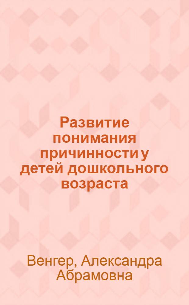 Развитие понимания причинности у детей дошкольного возраста : Автореферат дис., представл. на соискание учен. степени кандидата пед. наук (по психологии)
