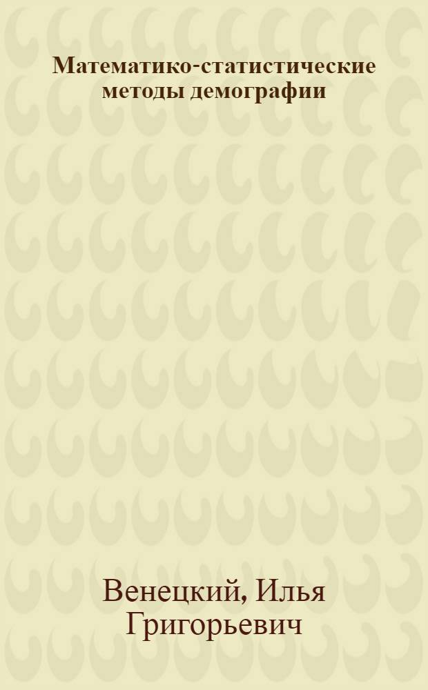 Математико-статистические методы демографии : Автореферат дис. на соискание учен. степени д-ра экон. наук