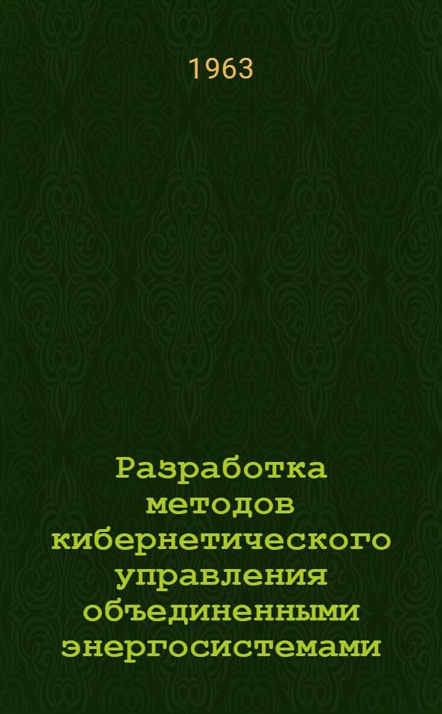 Разработка методов кибернетического управления объединенными энергосистемами : Доклад, представл. на Второй Междунар. конгресс ИФАК г. Базель, Швейцария, 27 августа - 4 сентября 1963 г