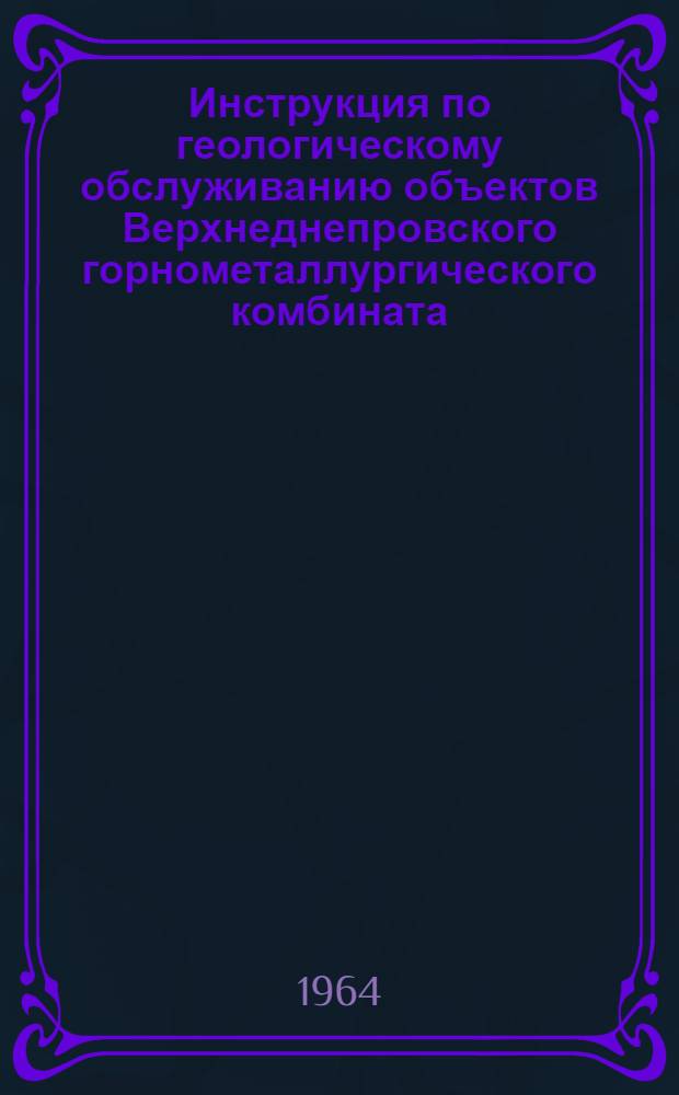 Инструкция по геологическому обслуживанию объектов Верхнеднепровского горнометаллургического комбината