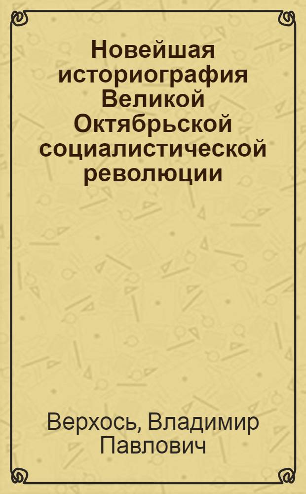 Новейшая историография Великой Октябрьской социалистической революции : Автореферат дис. на соискание учен. степени кандидата ист. наук