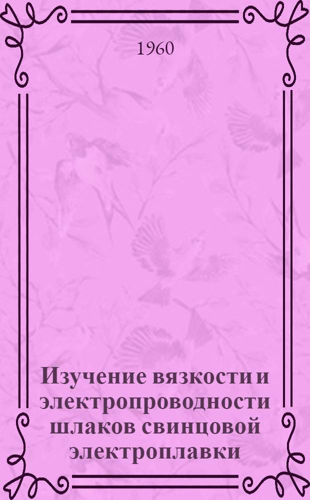 Изучение вязкости и электропроводности шлаков свинцовой электроплавки : Автореферат дис. работы на соискание учен. степени кандидата техн. наук