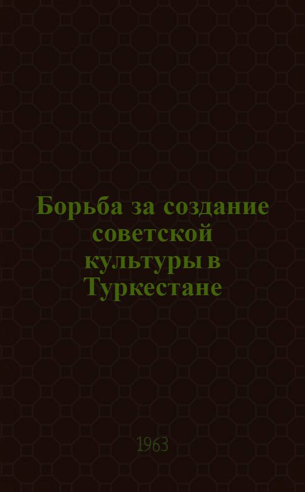 Борьба за создание советской культуры в Туркестане (ноябрь 1917-1920 гг.) : Автореферат дис. на соискание учен. степени кандидата ист. наук