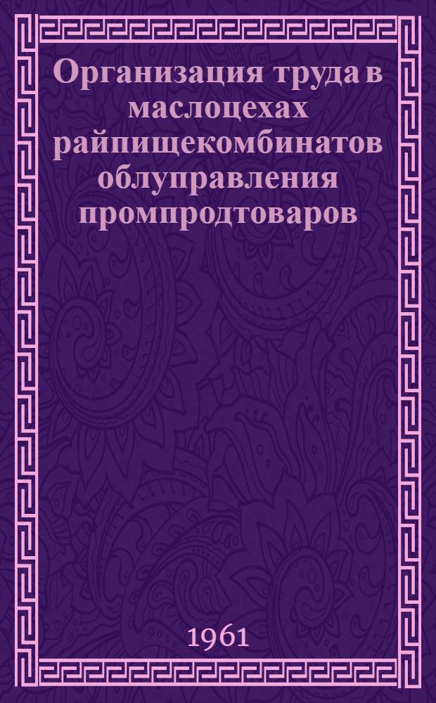 Организация труда в маслоцехах райпищекомбинатов облуправления промпродтоваров