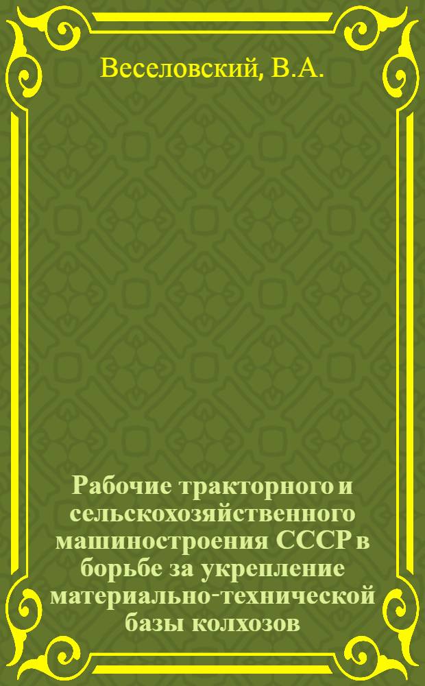 Рабочие тракторного и сельскохозяйственного машиностроения СССР в борьбе за укрепление материально-технической базы колхозов (1953-1958 гг.) : Автореферат дис. на соискание учен. степени кандидата ист. наук