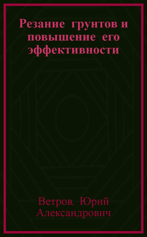 Резание грунтов и повышение его эффективности : Автореферат дис. на соискание учен. степени доктора техн. наук