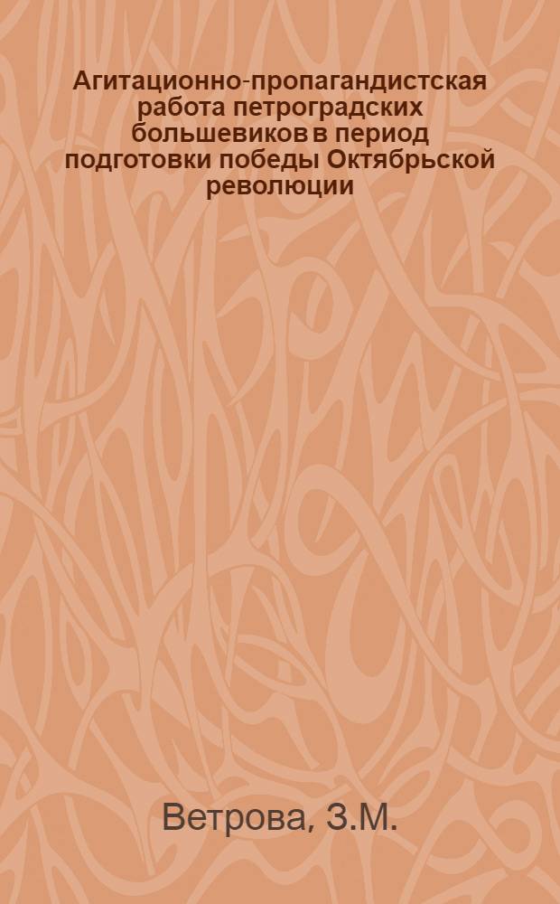 Агитационно-пропагандистская работа петроградских большевиков в период подготовки победы Октябрьской революции (март - октябрь 1917 г.) : Автореферат дис. на соискание учен. степени канд. ист. наук