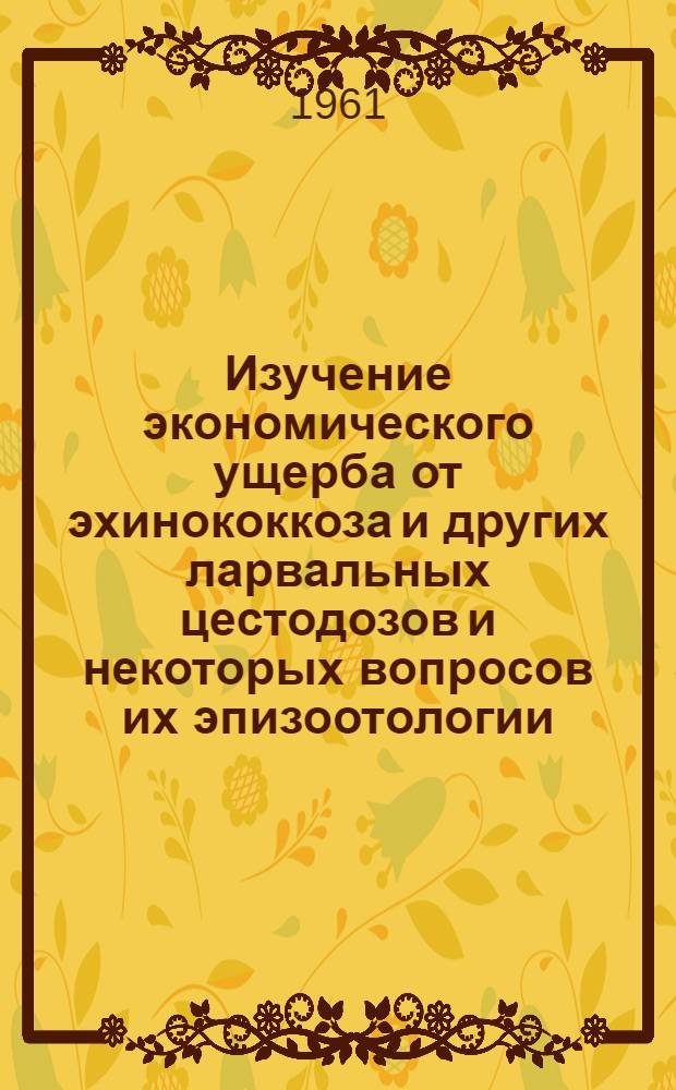 Изучение экономического ущерба от эхинококкоза и других ларвальных цестодозов и некоторых вопросов их эпизоотологии : Автореферат дис. на соискание учен. степени кандидата вет. наук