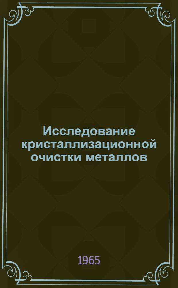 Исследование кристаллизационной очистки металлов : Автореферат дис. на соискание учен. степени доктора техн. наук
