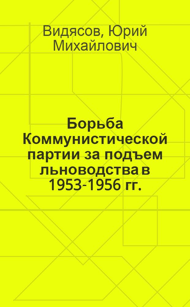 Борьба Коммунистической партии за подъем льноводства в 1953-1956 гг. : (На материалах Яросл., Смол. и Калининской обл.) : Автореферат дис. на соискание учен. степени кандидата ист. наук