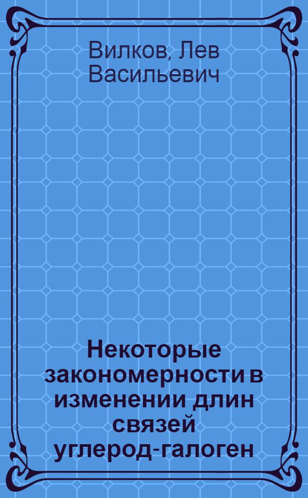 Некоторые закономерности в изменении длин связей углерод-галоген : (Электроногр. исследование строения молекул некоторых галогенпроизводных орган. соединений) : Автореферат дис. на соискание учен. степени кандидата хим. наук