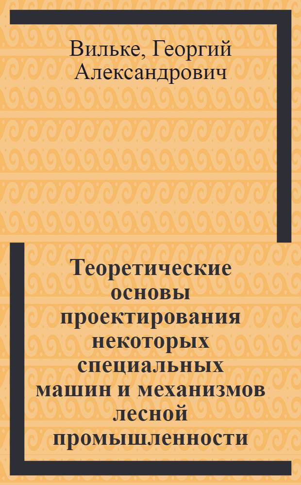 Теоретические основы проектирования некоторых специальных машин и механизмов лесной промышленности : Автореферат дис. на соискание учен. степени доктора техн. наук