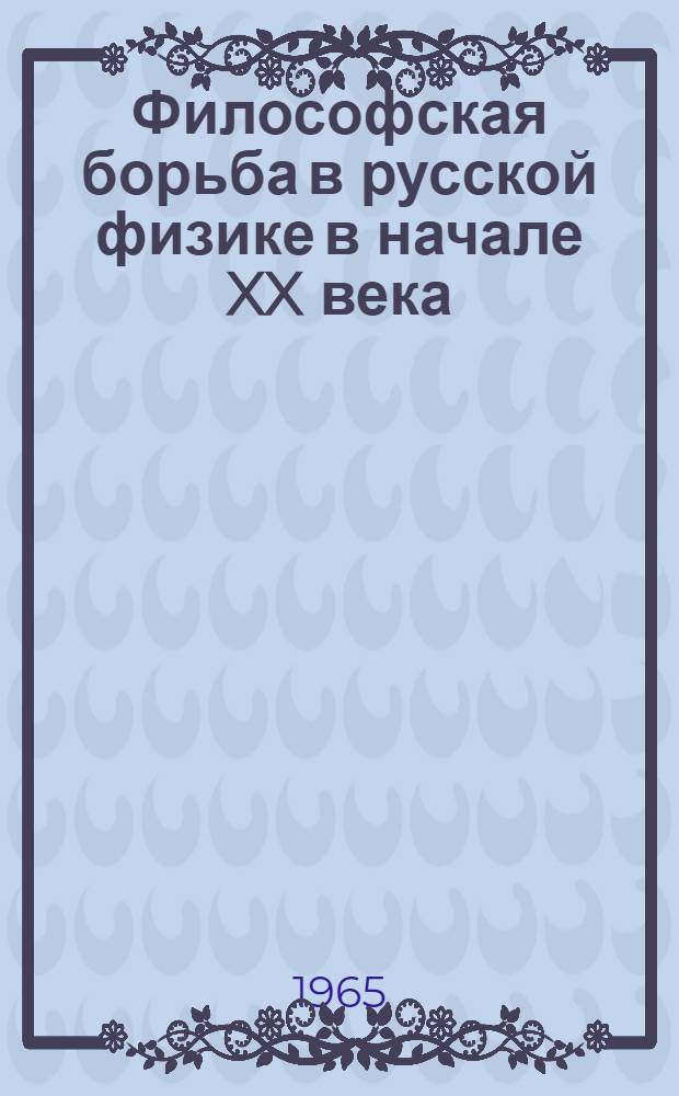 Философская борьба в русской физике в начале XX века : Автореферат дис. на соискание учен. степени кандидата филос. наук